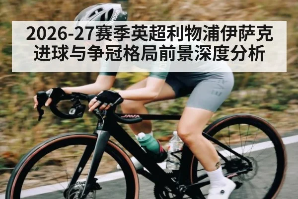2026-27赛季英超利物浦伊萨克进球与争冠格局前景深度分析 - starsports